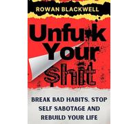 Unfu*k Your Shit: Break Bad Habits, Stop Self sabotage and Rebuild Your Life