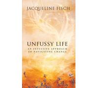 Unfussy Life: An Intuitive Approach to Navigating Change