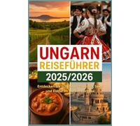 UNGARN REISEFÜHRER 2025/2026: Entdecken Sie Schlösser, Thermen, Seen & Kultur im Herzen Europas