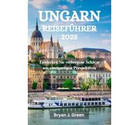 UNGARN REISEFÜHRER 2025: Entdecken Sie verborgene Schätze aus einzigartigen Perspektiven