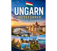 Ungarn Reiseführer 2026-2027: Entdecken Sie Budapest, den Balatonsee, die Donaubiegung, Eger, Szentendre, Thermalbäder, historische Städte und ... Paare, Familien und Alleinreisende