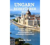 UNGARN REISEFÜHRER 2026: Ein praktischer Begleiter für Kultur, Kulinarik, ikonische Sehenswürdigkeiten und unkomplizierte Kurzaufenthalte