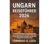 UNGARN REISEFÜHRER 2026: Entdecken Sie Budapest, den Balatonsee, Eger und verborgene Schätze mit Karten, Reiserouten, lokalen Tipps, Budgetratschlägen und unbedingt sehenden Attraktionen für 2026