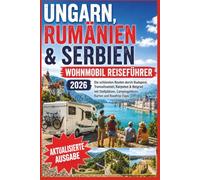 Ungarn, Rumänien & Serbien Wohnmobil Reiseführer 2026: Die schönsten Routen durch Budapest, Transsilvanien, Karpaten & Belgrad mit Stellplätzen, Campingplätzen, Karten und Roadtrip-Tipps