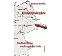 Ungedanken: Zwischen Drogen und Grab. Ein Roadtrip