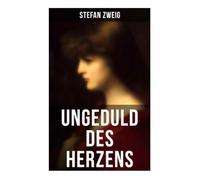 Ungeduld des Herzens: Psychologischer Roman über Mitleid, Schuld und tragische Liebe in der Habsburgermonarchie vor 1914
