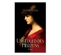 Ungeduld des Herzens. Roman: Der einzige beendete Roman des Autors Stefan Zweig