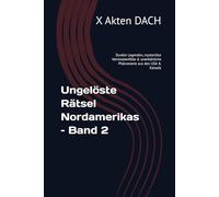 Ungelöste Rätsel Nordamerikas - Band 2: Dunkle Legenden, mysteriöse Vermisstenfälle & unerklärliche Phänomene aus den USA & Kanada (Unglaubliche Akten der Welt - Die Rätselhaftesten ungelösten Fälle)