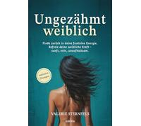 Ungezähmt weiblich: Finde zurück in deine feminine Energie. Befreie deine weibliche Kraft - sanft, echt, unaufhaltsam.