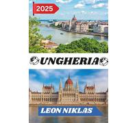 UNGHERIA GUIDA DI VIAGGIO 2025: Scopri lo spirito dell'Ungheria - dove le strade senza tempo risuonano di storia, le spezie accendono l’anima e ogni tramonto racconta una storia.