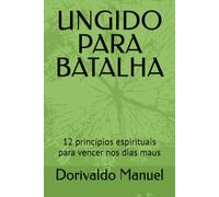 UNGIDO PARA BATALHA: 12 princípios espirituais para vencer nos dias maus