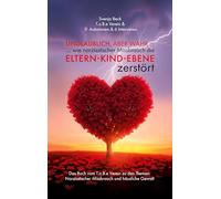 Unglaublich, aber wahr...: ... wie narzisstischer Missbrauch die Eltern-Kind-Ebene zerstört!: 2
