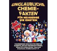 Unglaubliche Chemie-Fakten für Neugierige wie Einstein: Faszinierende Geschichten über die Elemente, die das Universum formen. Wissen für schlaue Kinder, Teens und Erwachsene. Großformat 8,5 × 11"