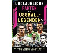 Unglaubliche Fakten der Fußball-Legenden: Biografie, Anekdoten, Geschichten und Quiz für junge Fans: 4 (Helden & Fakten: Biografien und Quiz für Kinder)