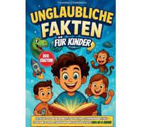 Unglaubliche Fakten Für Kinder: Entdecke 200 Wow-Momente Aus Natur, Technik Und Weltall - Lernen Mit Spaß, Staunen Und Wissen Für Clevere Kids Ab 8 Jahren