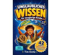 Unglaubliches Wissen für neugierige Kinder: 42 wahre Geschichten zum Staunen, Lachen und Miträtseln - mit Quiz für die ganze Familie | ab 8 Jahren