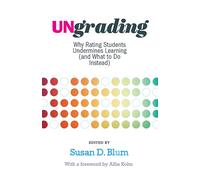 Ungrading: Why Rating Students Undermines Learning (and What to Do Instead) (Teaching and Learning in Higher Education)