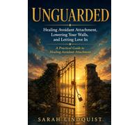 Unguarded: Healing Avoidant Attachment, Lowering Your Walls, and Letting Love In (The Secure Self)