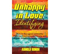 Unhappy in Love Identifying: How To Recognize Unhealthy Patterns, Communicate Clearly And Decide Whether To Repair Or Leave