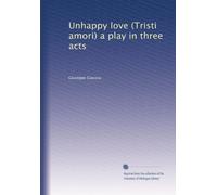 Unhappy love (Tristi amori) a play in three acts