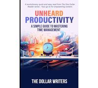 Unheard Productivity: A Simple Guide to Mastering Time Management (The 1 Dollar Reader Series)