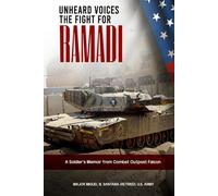 Unheard Voices The Fight For Ramadi: A Soldier’s Memoir From Combat Outpost Falcon