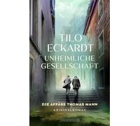 Unheimliche Gesellschaft: Die Affäre Thomas Mann | Ein spannender historischer Kriminalroman im Thomas Mann Jubiläumsjahr!