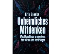 Unheimliches Mitdenken: Was Maschinen preisgeben, das wir an uns verdrängen
