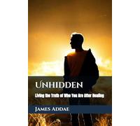 Unhidden: Living the Truth of Who You Are After Healing