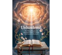 UNHINDERED: The Biblical Blueprint for Guaranteed Answers to Prayer from Genesis to Revelation