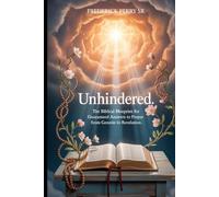 UNHINDERED: The Biblical Blueprint for Guaranteed Answers to Prayer from Genesis to Revelation