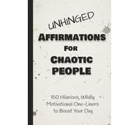 Unhinged Affirmations for Chaotic People: 150 Hilarious, Wildly Motivational One-Liners to Boost Your Day / Daily Affirmations / Adult Humor