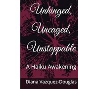 Unhinged, Uncaged, Unstoppable: A Haiku Awakening (Middle Way Movement)