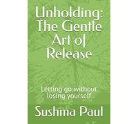 Unholding: The Gentle Art of Release: Letting go without losing yourself