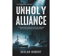 Unholy Alliance: The Navy-Mafia Partnership in World War II: A Comprehensive Examination of Operation Underworld and the Faustian Bargain That Changed America