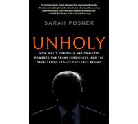 Unholy: How White Christian Nationalists Powered the Trump Presidency, and the Devastating Legacy They Left Behind