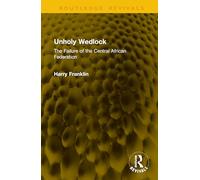 Unholy Wedlock: The Failure of the Central African Federation (Routledge Revivals)