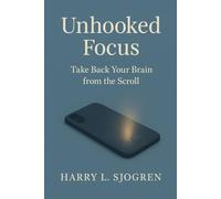 Unhooked Focus: Take Back Your Brain from the Scroll