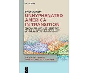 Unhyphenated America in Transition: Political Geography, Ethnic Identity, and the Unique Partisan Realignment of Appalachia and the Upper South: 1 ... Series in American Political Geography, 1)