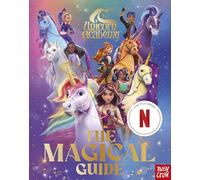 Unicorn Academy: The Magical Guide: The perfect introduction for fans of the hit Netflix show (Unicorn Academy: Where Magic Happens)