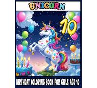 Unicorn Birthday Coloring Book for Girls Age 10: Magical Unicorn Birthday Gift, Fun Coloring Book for Girls, Happy Birthday Activity for Kids