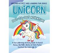 UNICORN DOT - TO - DOT ADVENTURE: A Creative Coloring Book to Encourage Imagination, Focus & Fine Motor Skills for Kids Ages 4-7