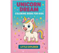 Unicorn Dream: A Magical Coloring Adventure for Little Explorers: Whimsical Coloring Pages with Positive Affirmations for Kids | Single-Sided Pages to ... & Confidence (Little Explorer Series)