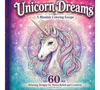 Unicorn Dreams A Mandala Coloring Escape: A Magical Coloring Journey with Beautiful Unicorns & Calming Mandala Patterns