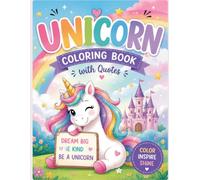 Unicorn Dreams Coloring Book with Inspiring Quotes to Boost Confidence, Creativity & Joy for Kids & Adults: Color Your World, Believe in Magic: 40+ Adorable Unicorn Designs with Inspiring Quotes
