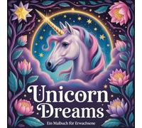Unicorn Dreams - ein Malbuch für Erwachsene: 50 magische Ausmalbilder zur Entspannung, Meditation & Kreativität