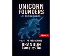 UNICORN FOUNDERS: AI Insurgents - Vol V: THE INSURGENTS (Startup Mastery)
