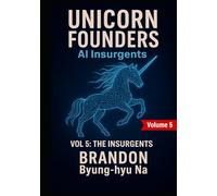 UNICORN FOUNDERS: AI Insurgents - Vol V: THE INSURGENTS (Startup Mastery)