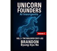 UNICORN FOUNDERS: AI INSURGENTS: VOLUME II: THE BUILDERS (2017-2020) (Startup Mastery)