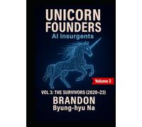 UNICORN FOUNDERS: AI Insurgents - Volume III: THE SURVIVORS (Startup Mastery)
